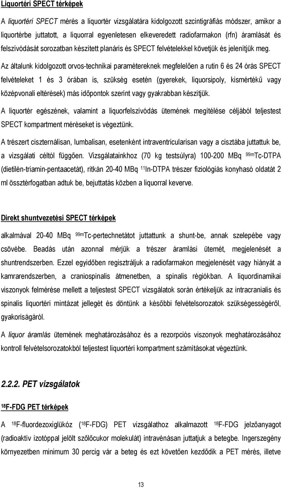 Az általunk kidolgozott orvos-technikai paramétereknek megfelelően a rutin 6 és 24 órás SPECT felvételeket 1 és 3 órában is, szükség esetén (gyerekek, liquorsipoly, kismértékű vagy középvonali