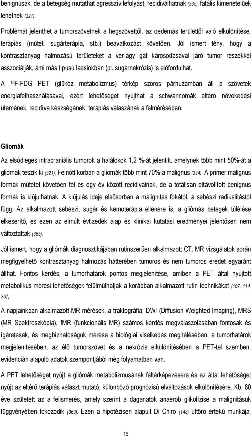 Jól ismert tény, hogy a kontrasztanyag halmozású területeket a vér-agy gát károsodásával járó tumor részekkel asszociálják, ami más típusú laesiokban (pl. sugárnekrózis) is előfordulhat.