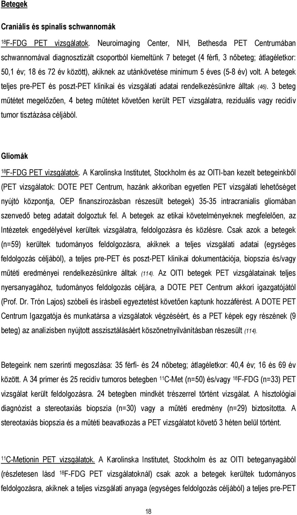 utánkövetése minimum 5 éves (5-8 év) volt. A betegek teljes pre-pet és poszt-pet klinikai és vizsgálati adatai rendelkezésünkre álltak (46).