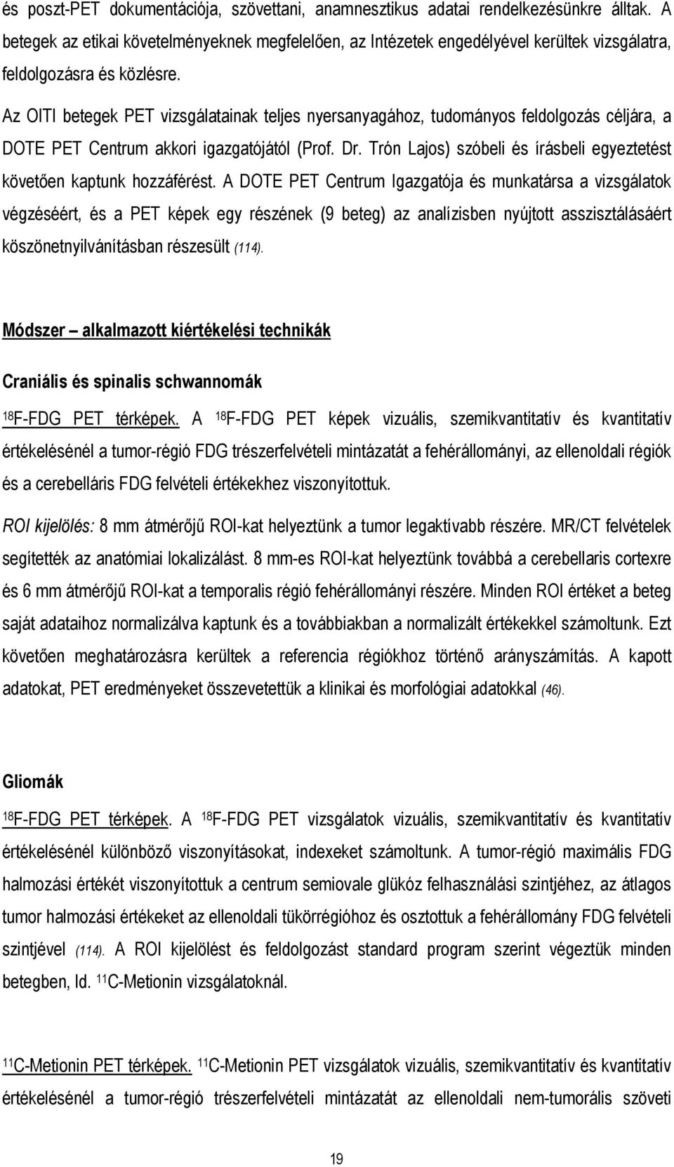 Az OITI betegek PET vizsgálatainak teljes nyersanyagához, tudományos feldolgozás céljára, a DOTE PET Centrum akkori igazgatójától (Prof. Dr.