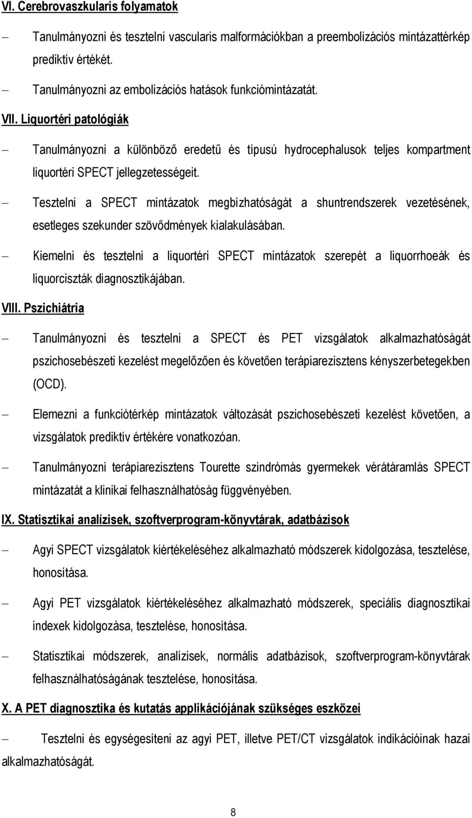 Tesztelni a SPECT mintázatok megbízhatóságát a shuntrendszerek vezetésének, esetleges szekunder szövődmények kialakulásában.