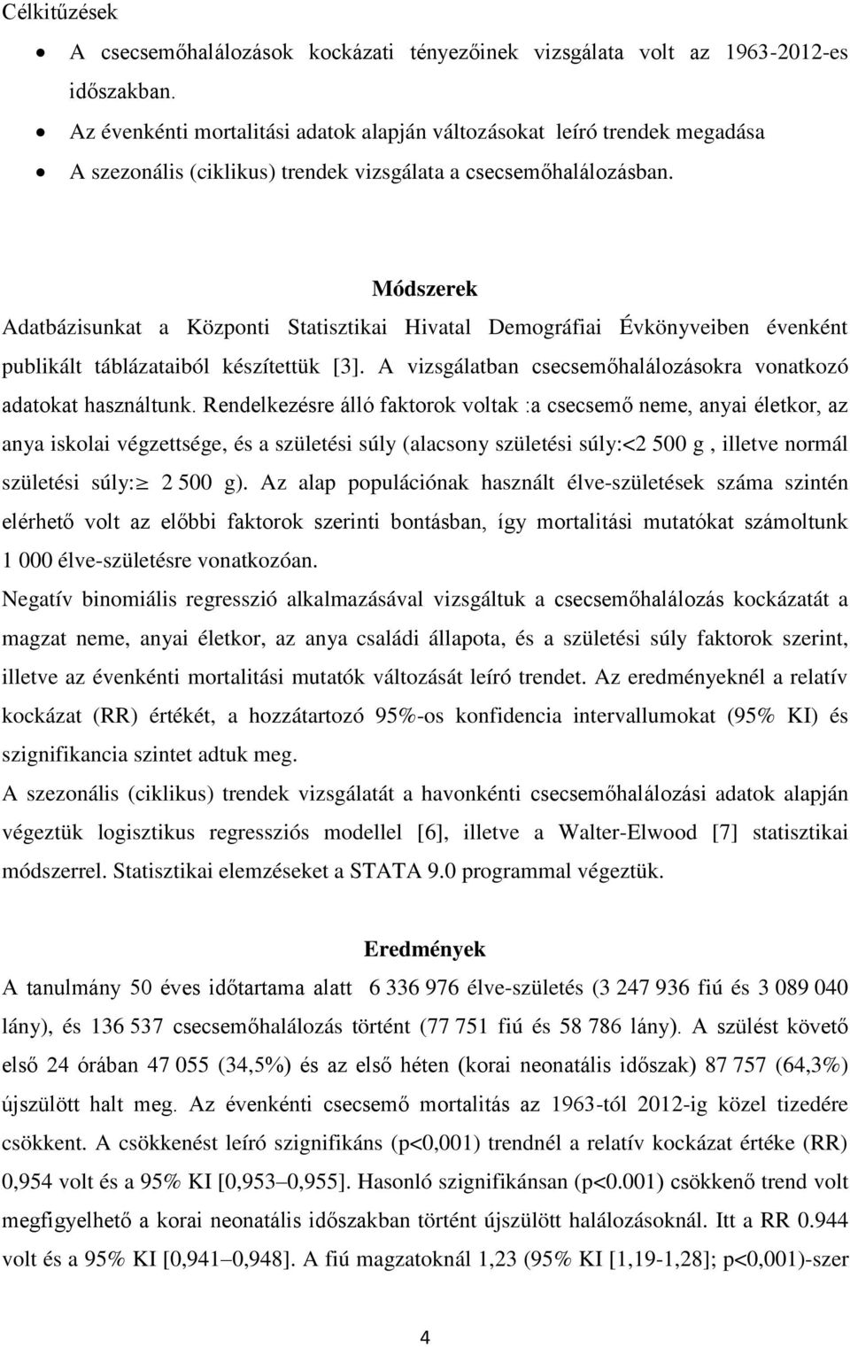 Módszerek Adatbázisunkat a Központi Statisztikai Hivatal Demográfiai Évkönyveiben évenként publikált táblázataiból készítettük [3]. A vizsgálatban csecsemőhalálozásokra vonatkozó adatokat használtunk.