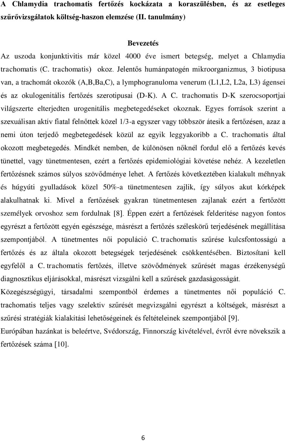 Jelentős humánpatogén mikroorganizmus, 3 biotipusa van, a trachomát okozók (A,B,Ba,C), a lymphogranuloma venerum (L1,L2, L2a, L3) ágensei és az okulogenitális fertőzés szerotipusai (D-K). A C.