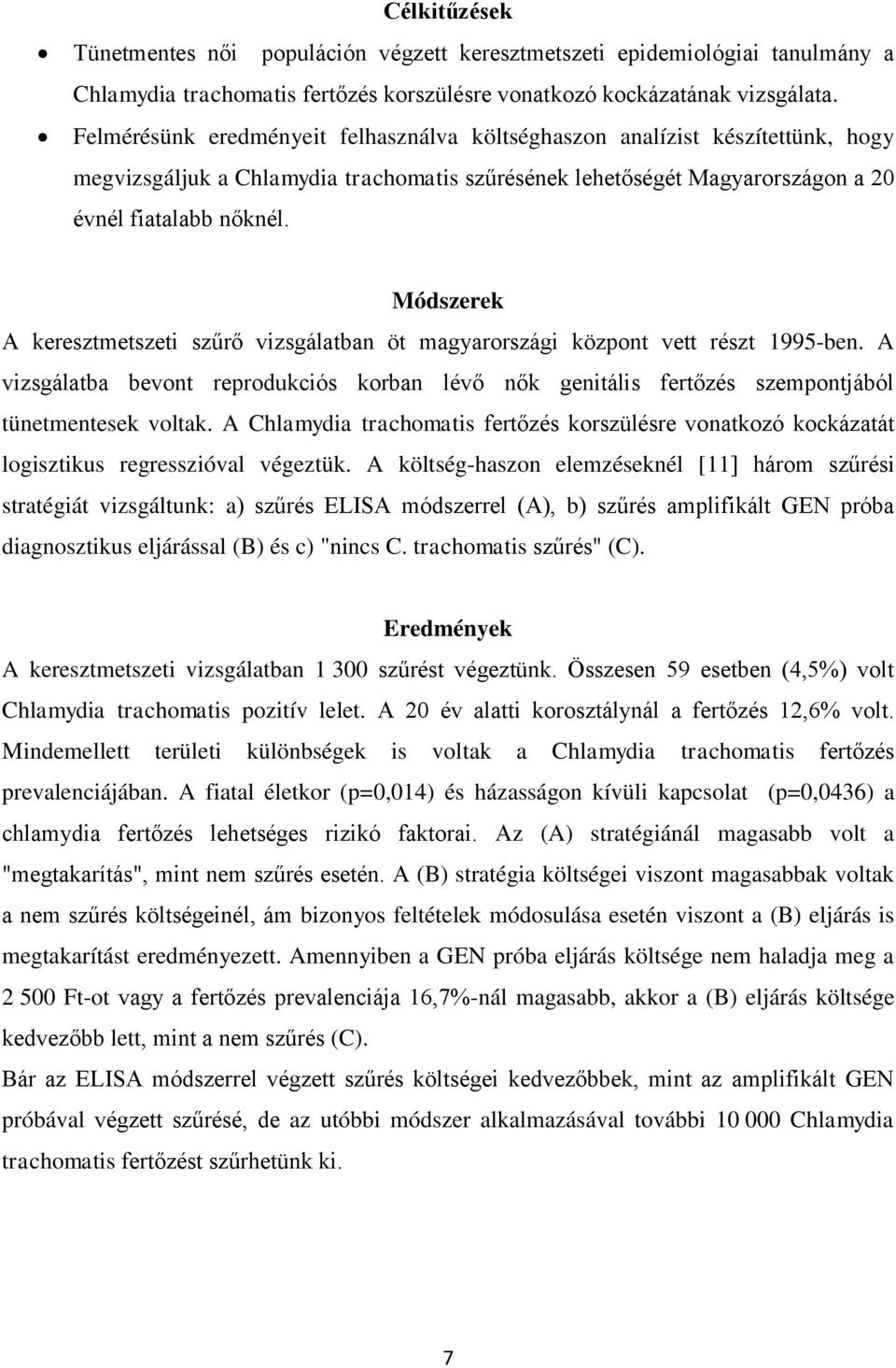 Módszerek A keresztmetszeti szűrő vizsgálatban öt magyarországi központ vett részt 1995-ben. A vizsgálatba bevont reprodukciós korban lévő nők genitális fertőzés szempontjából tünetmentesek voltak.