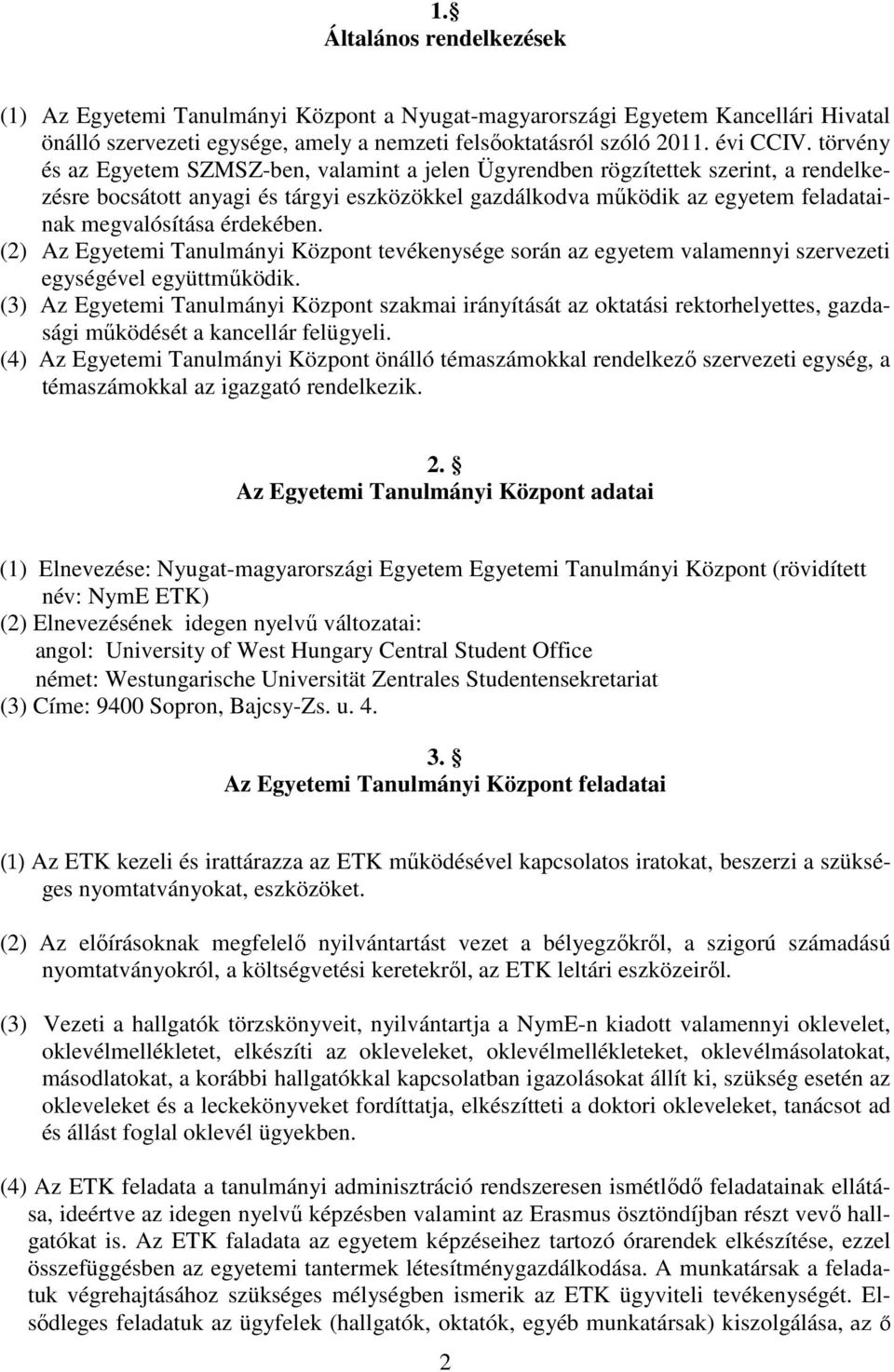 érdekében. (2) Az Egyetemi Tanulmányi Központ tevékenysége során az egyetem valamennyi szervezeti egységével együttműködik.