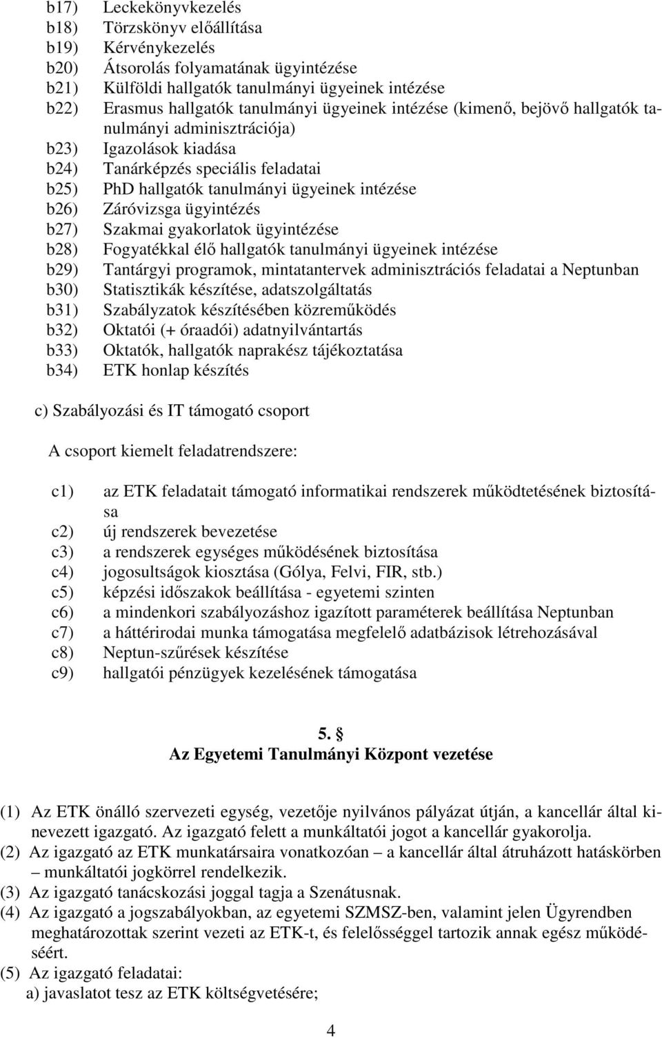 ügyintézés b27) Szakmai gyakorlatok ügyintézése b28) Fogyatékkal élő hallgatók tanulmányi ügyeinek intézése b29) Tantárgyi programok, mintatantervek adminisztrációs feladatai a Neptunban b30)