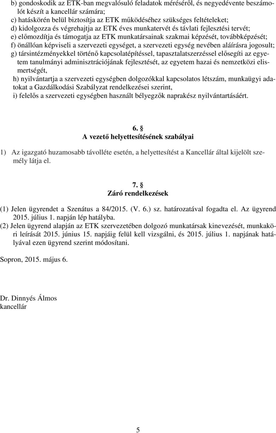egységet, a szervezeti egység nevében aláírásra jogosult; g) társintézményekkel történő kapcsolatépítéssel, tapasztalatszerzéssel elősegíti az egyetem tanulmányi adminisztrációjának fejlesztését, az