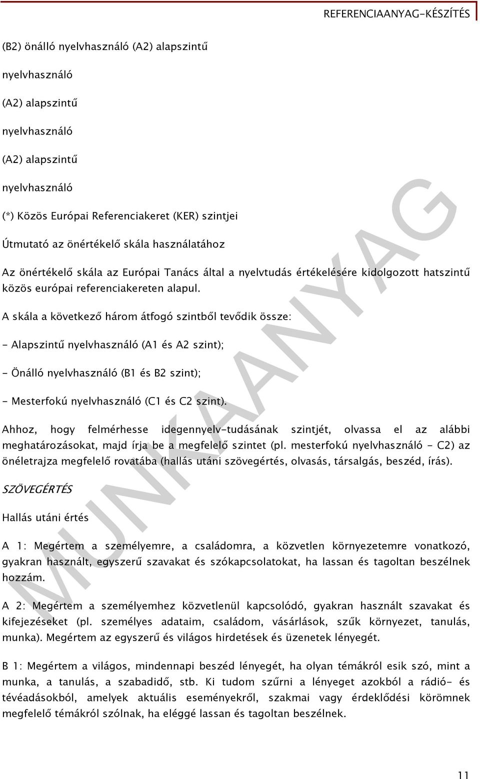 A skála a következő három átfogó szintből tevődik össze: - Alapszintű nyelvhasználó (A1 és A2 szint); - Önálló nyelvhasználó (B1 és B2 szint); - Mesterfokú nyelvhasználó (C1 és C2 szint).