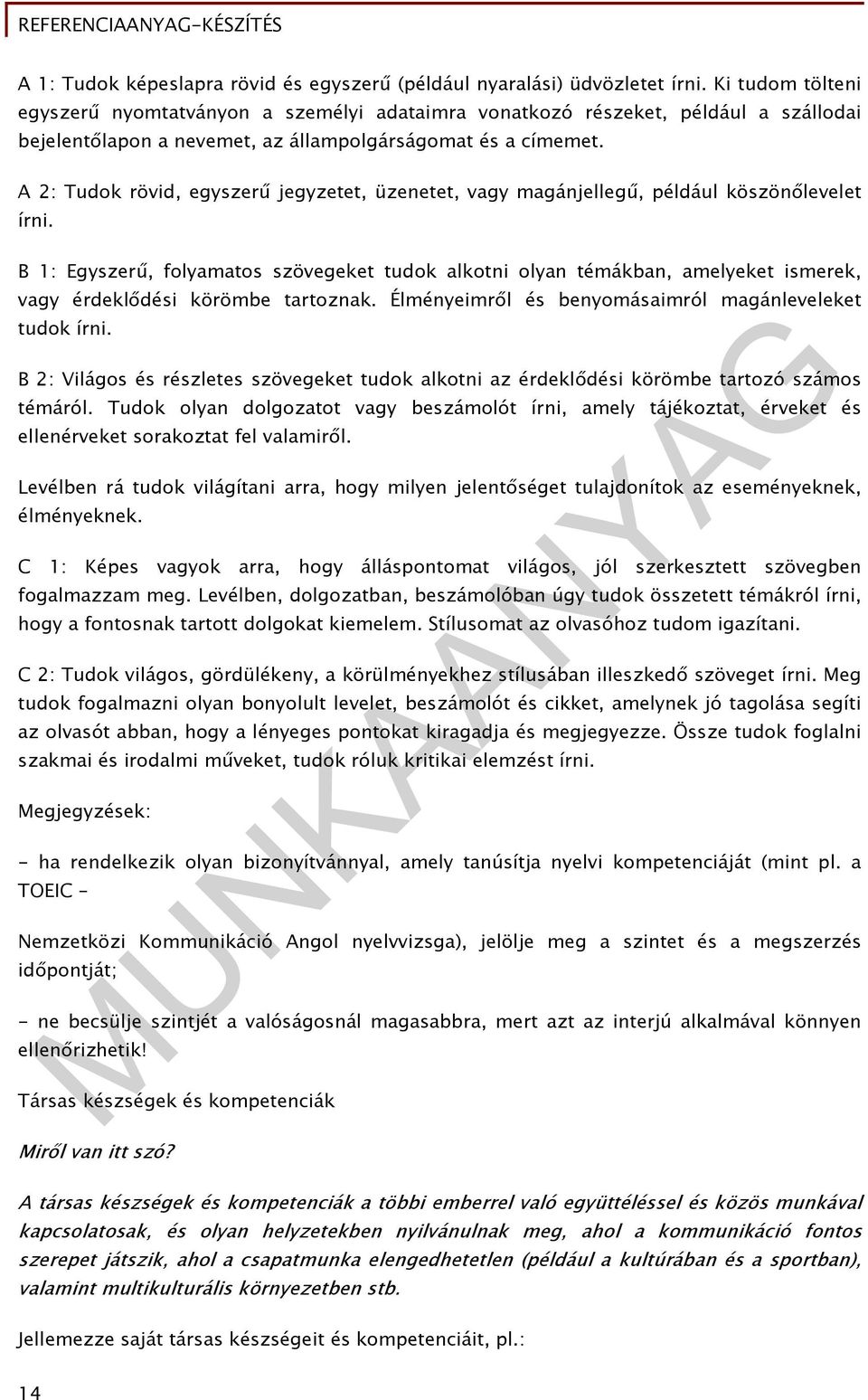 A 2: Tudok rövid, egyszerű jegyzetet, üzenetet, vagy magánjellegű, például köszönőlevelet írni.