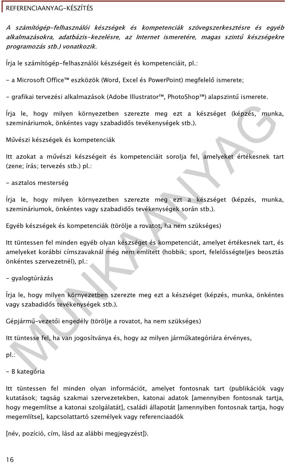 : - a Microsoft Office eszközök (Word, Excel és PowerPoint) megfelelő ismerete; - grafikai tervezési alkalmazások (Adobe Illustrator, PhotoShop ) alapszintű ismerete.