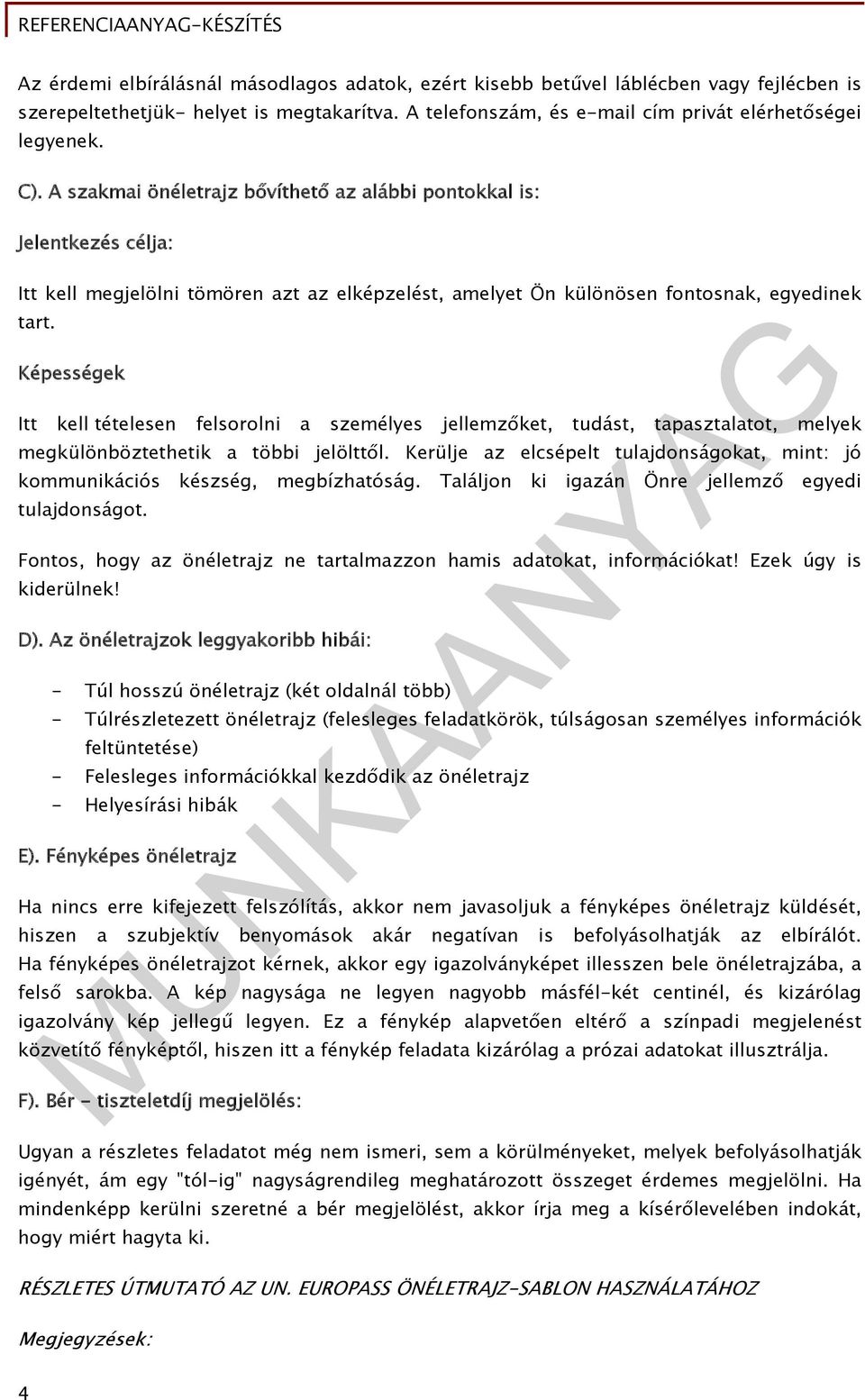 Képességek Itt kell tételesen felsorolni a személyes jellemzőket, tudást, tapasztalatot, melyek megkülönböztethetik a többi jelölttől.