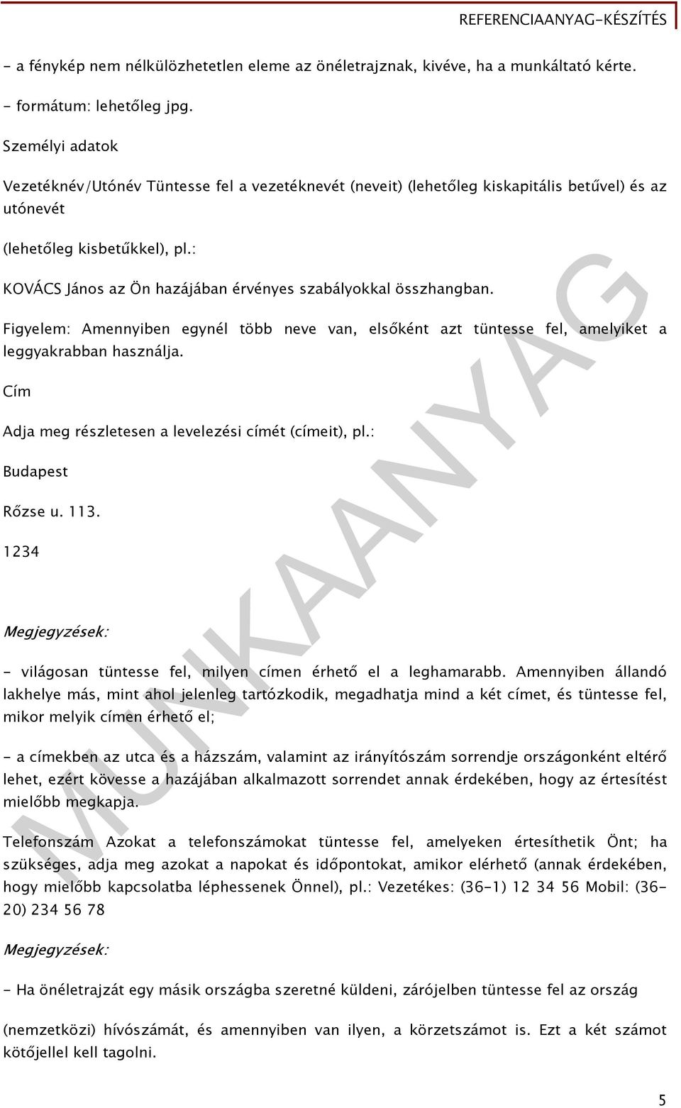 : KOVÁCS János az Ön hazájában érvényes szabályokkal összhangban. Figyelem: Amennyiben egynél több neve van, elsőként azt tüntesse fel, amelyiket a leggyakrabban használja.