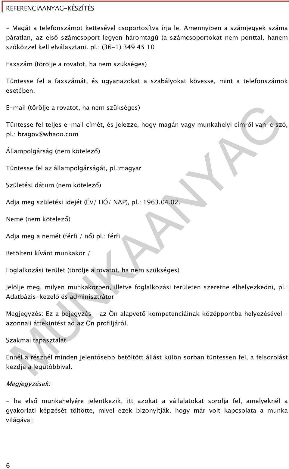 : (36-1) 349 45 10 Faxszám (törölje a rovatot, ha nem szükséges) Tüntesse fel a faxszámát, és ugyanazokat a szabályokat kövesse, mint a telefonszámok esetében.