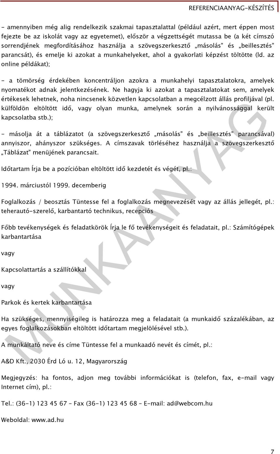 az online példákat); - a tömörség érdekében koncentráljon azokra a munkahelyi tapasztalatokra, amelyek nyomatékot adnak jelentkezésének.