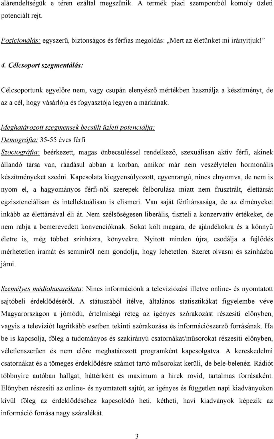 Meghatározott szegmensek becsült üzleti potenciálja: Demográfia: 35-55 éves férfi Szociográfia: beérkezett, magas önbecsüléssel rendelkező, szexuálisan aktív férfi, akinek állandó társa van, ráadásul