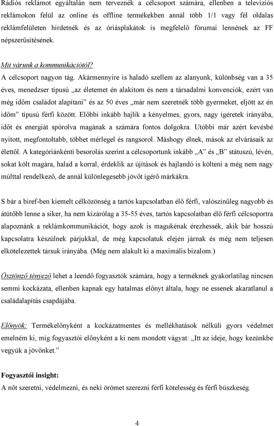 Akármennyire is haladó szellem az alanyunk, különbség van a 35 éves, menedzser típusú az életemet én alakítom és nem a társadalmi konvenciók, ezért van még időm családot alapítani és az 50 éves már