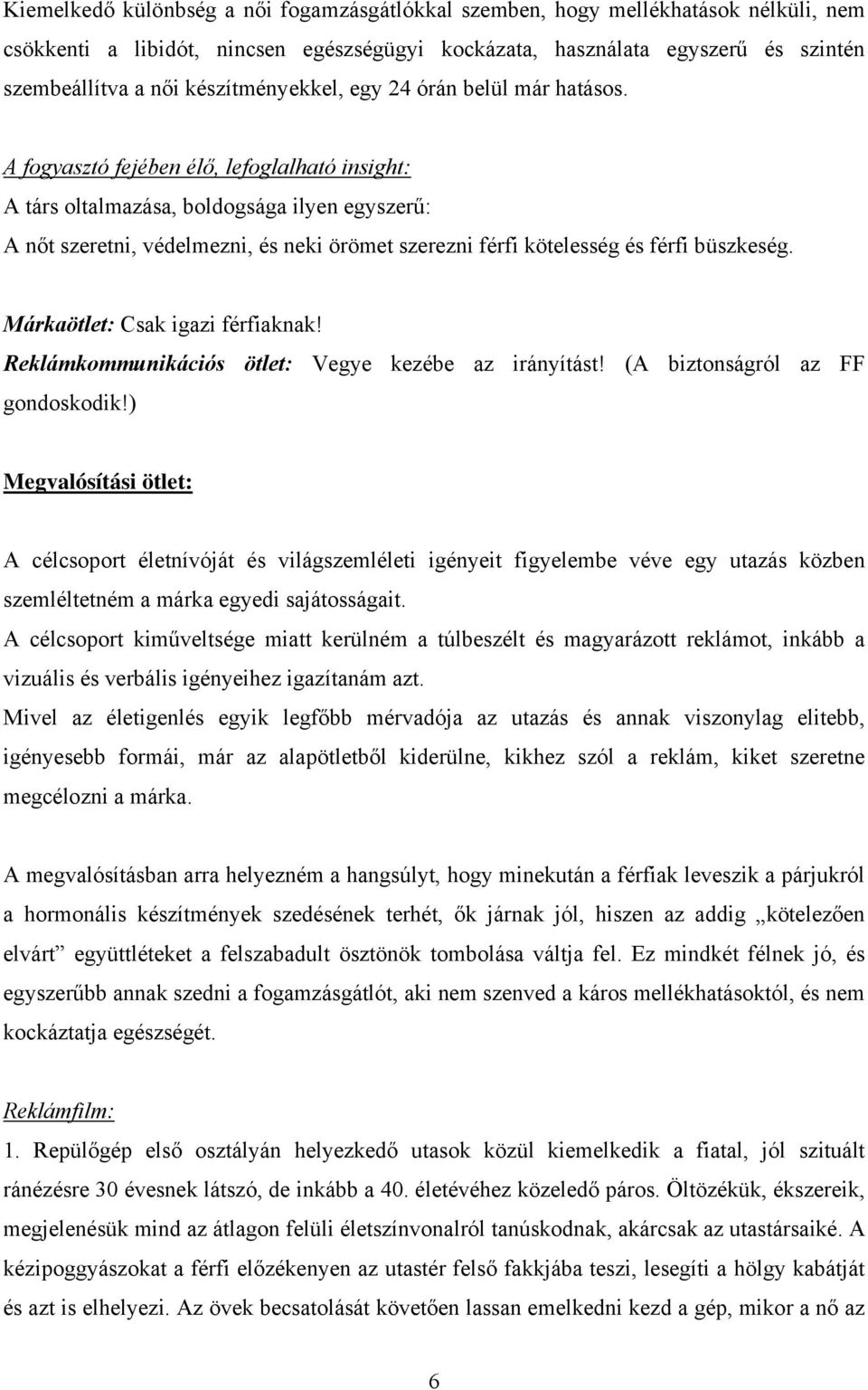 A fogyasztó fejében élő, lefoglalható insight: A társ oltalmazása, boldogsága ilyen egyszerű: A nőt szeretni, védelmezni, és neki örömet szerezni férfi kötelesség és férfi büszkeség.