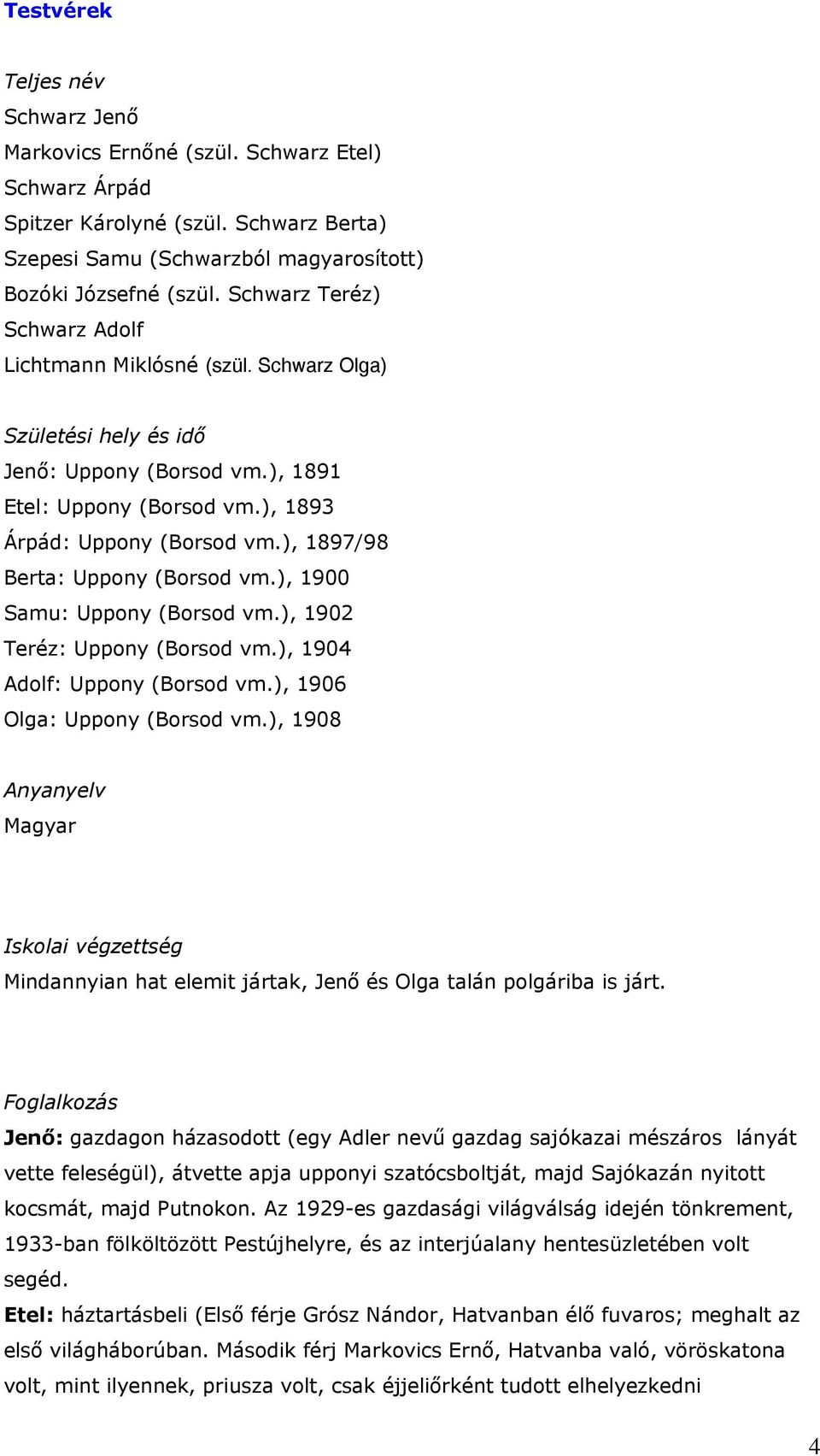 ), 1897/98 Berta: Uppony (Borsod vm.), 1900 Samu: Uppony (Borsod vm.), 1902 Teréz: Uppony (Borsod vm.), 1904 Adolf: Uppony (Borsod vm.), 1906 Olga: Uppony (Borsod vm.