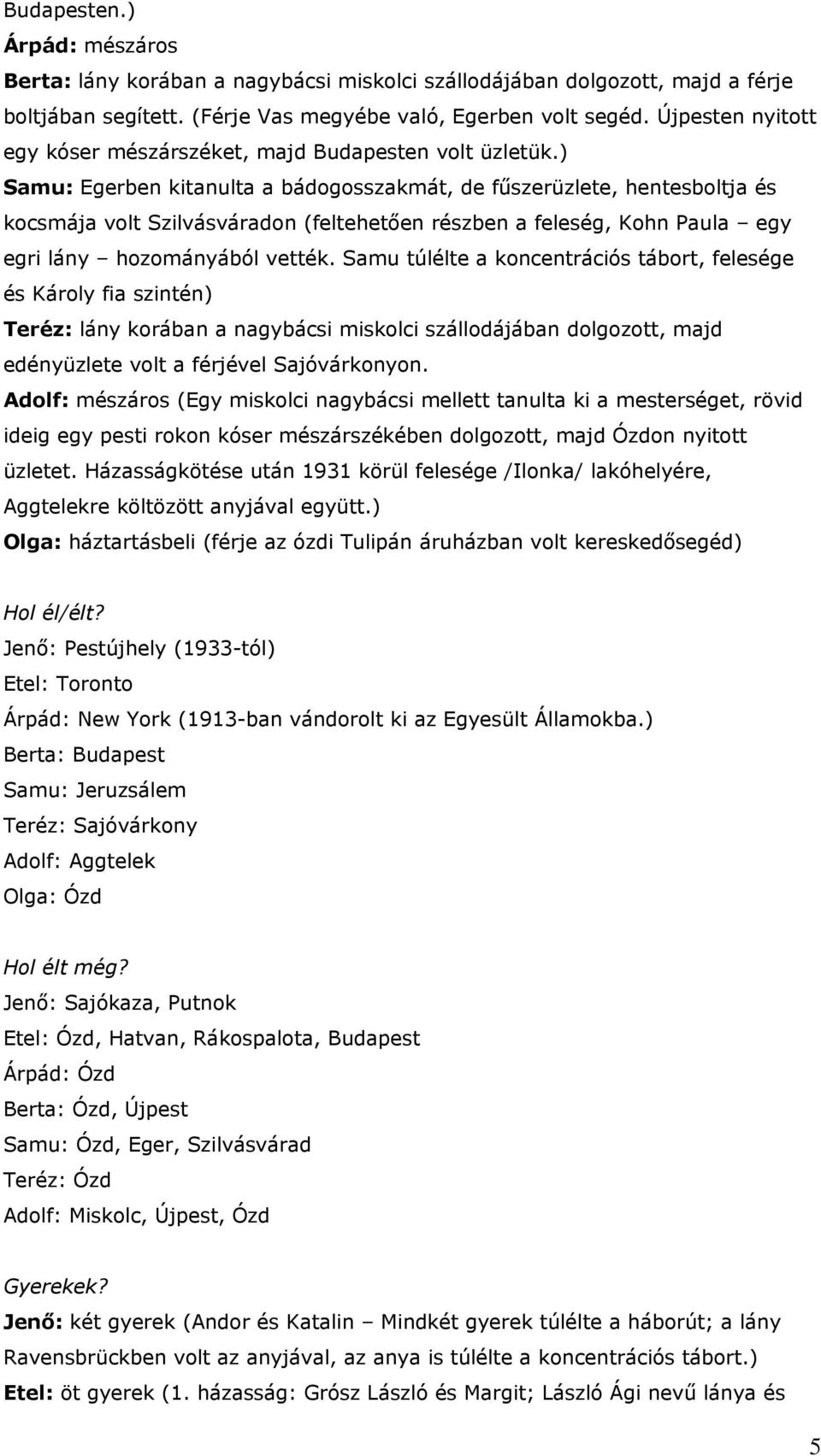 ) Samu: Egerben kitanulta a bádogosszakmát, de fűszerüzlete, hentesboltja és kocsmája volt Szilvásváradon (feltehetően részben a feleség, Kohn Paula egy egri lány hozományából vették.