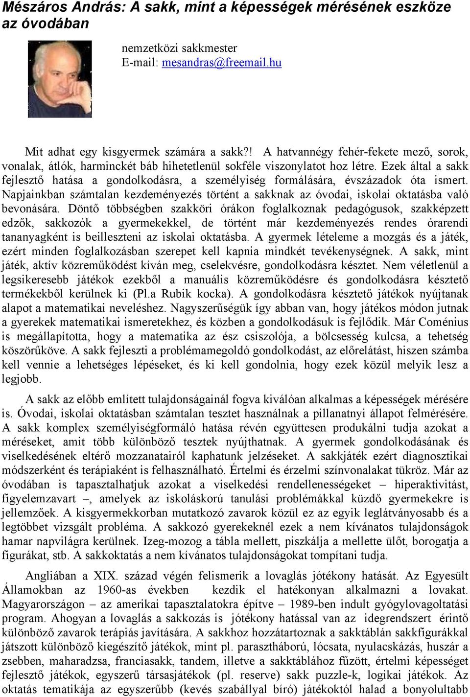 Ezek által a sakk fejlesztő hatása a gondolkodásra, a személyiség formálására, évszázadok óta ismert.