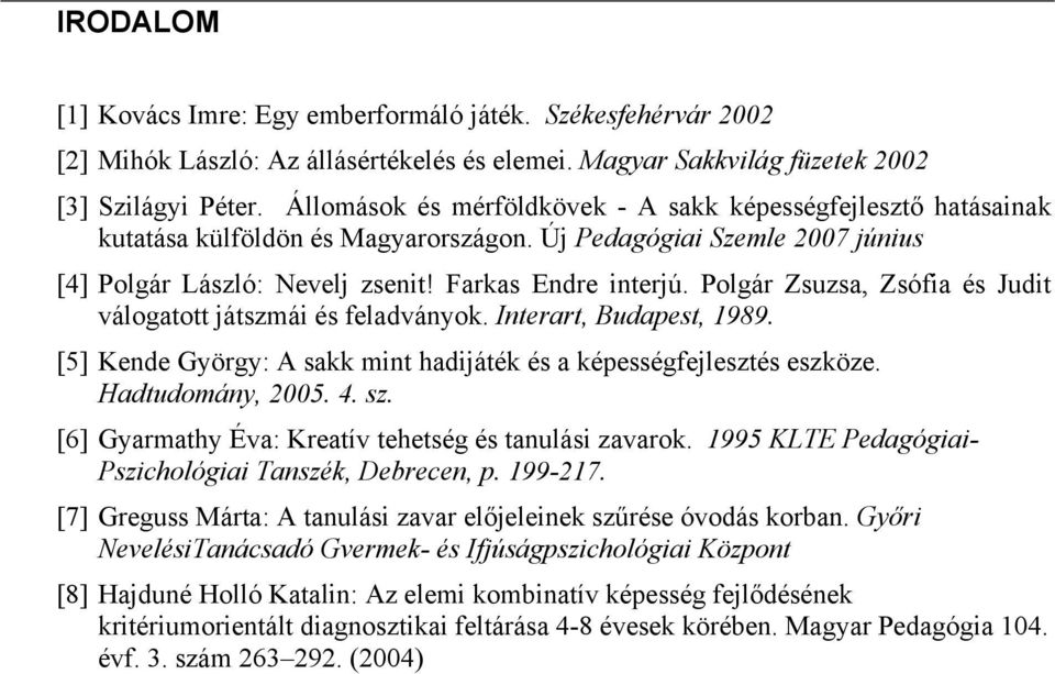 Polgár Zsuzsa, Zsófia és Judit válogatott játszmái és feladványok. Interart, Budapest, 1989. [5] Kende György: A sakk mint hadijáték és a képességfejlesztés eszköze. Hadtudomány, 2005. 4. sz.
