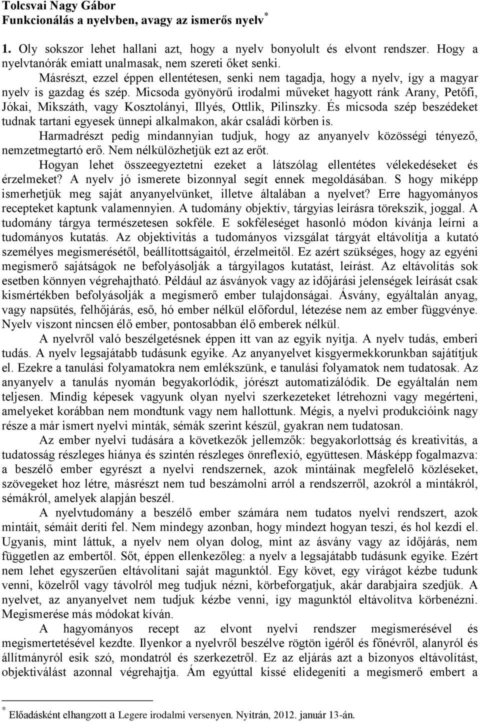 Micsoda gyönyörű irodalmi műveket hagyott ránk Arany, Petőfi, Jókai, Mikszáth, vagy Kosztolányi, Illyés, Ottlik, Pilinszky.