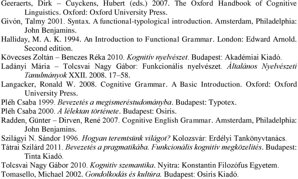 Budapest: Akadémiai Kiadó. Ladányi Mária Tolcsvai Nagy Gábor: Funkcionális nyelvészet. Általános Nyelvészeti Tanulmányok XXII. 2008. 17 58. Langacker, Ronald W. 2008. Cognitive Grammar.