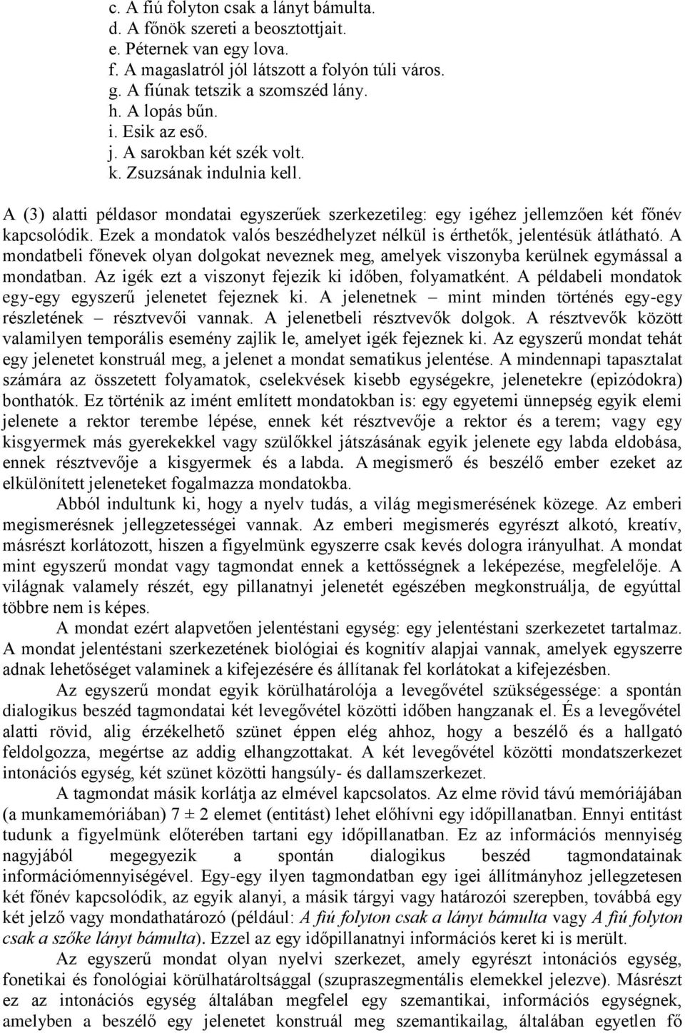 Ezek a mondatok valós beszédhelyzet nélkül is érthetők, jelentésük átlátható. A mondatbeli főnevek olyan dolgokat neveznek meg, amelyek viszonyba kerülnek egymással a mondatban.