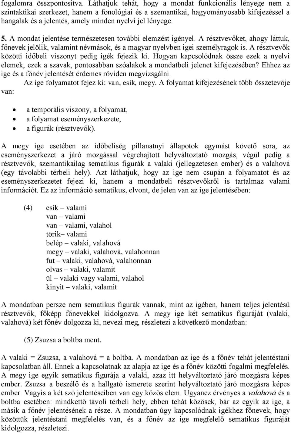 lényege. 5. A mondat jelentése természetesen további elemzést igényel. A résztvevőket, ahogy láttuk, főnevek jelölik, valamint névmások, és a magyar nyelvben igei személyragok is.