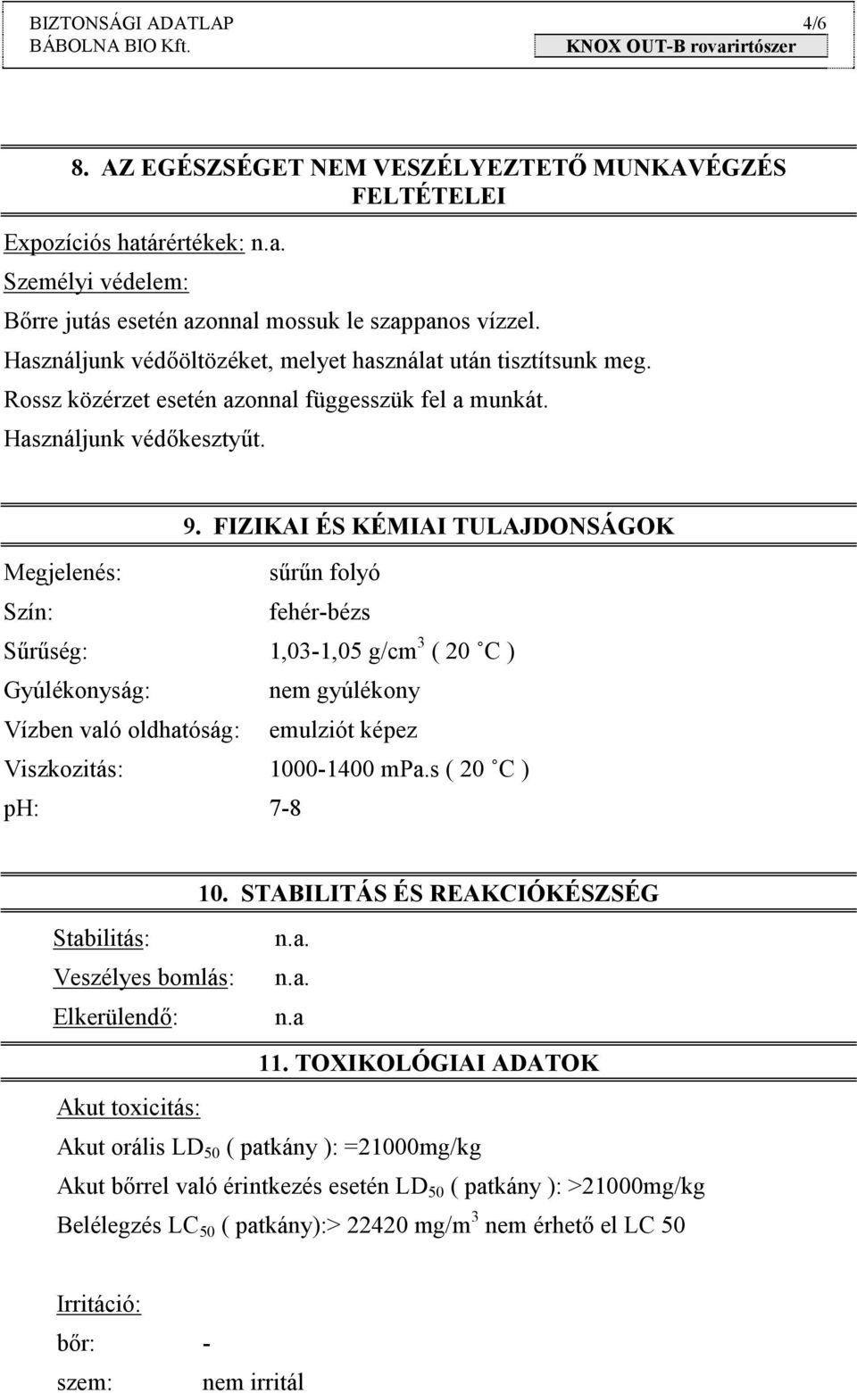 FIZIKAI ÉS KÉMIAI TULAJDONSÁGOK Megjelenés: sűrűn folyó Szín: fehér-bézs Sűrűség: 1,03-1,05 g/cm 3 ( 20 C ) Gyúlékonyság: nem gyúlékony Vízben való oldhatóság: emulziót képez Viszkozitás: 1000-1400