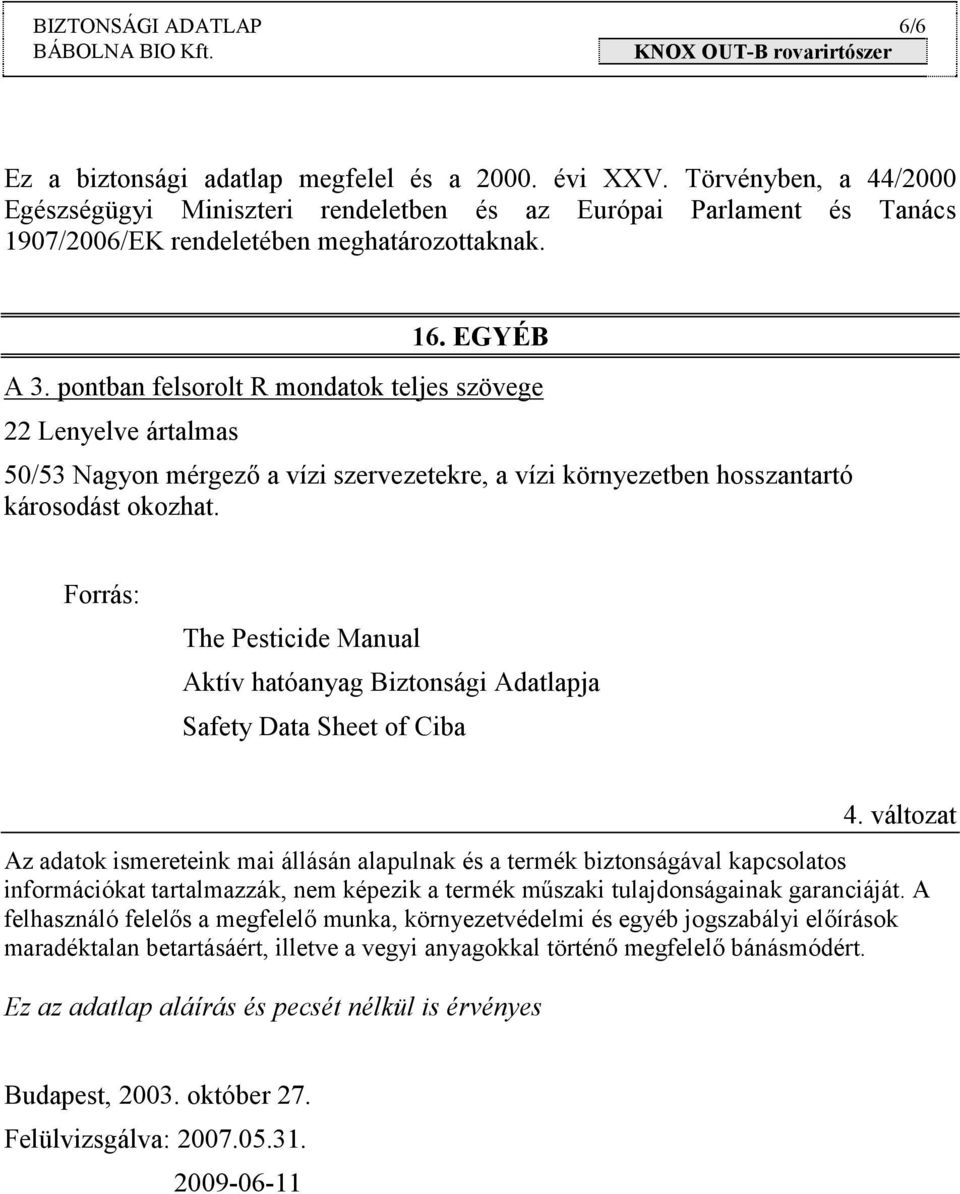 pontban felsorolt R mondatok teljes szövege 22 Lenyelve ártalmas 50/53 Nagyon mérgező a vízi szervezetekre, a vízi környezetben hosszantartó károsodást okozhat.