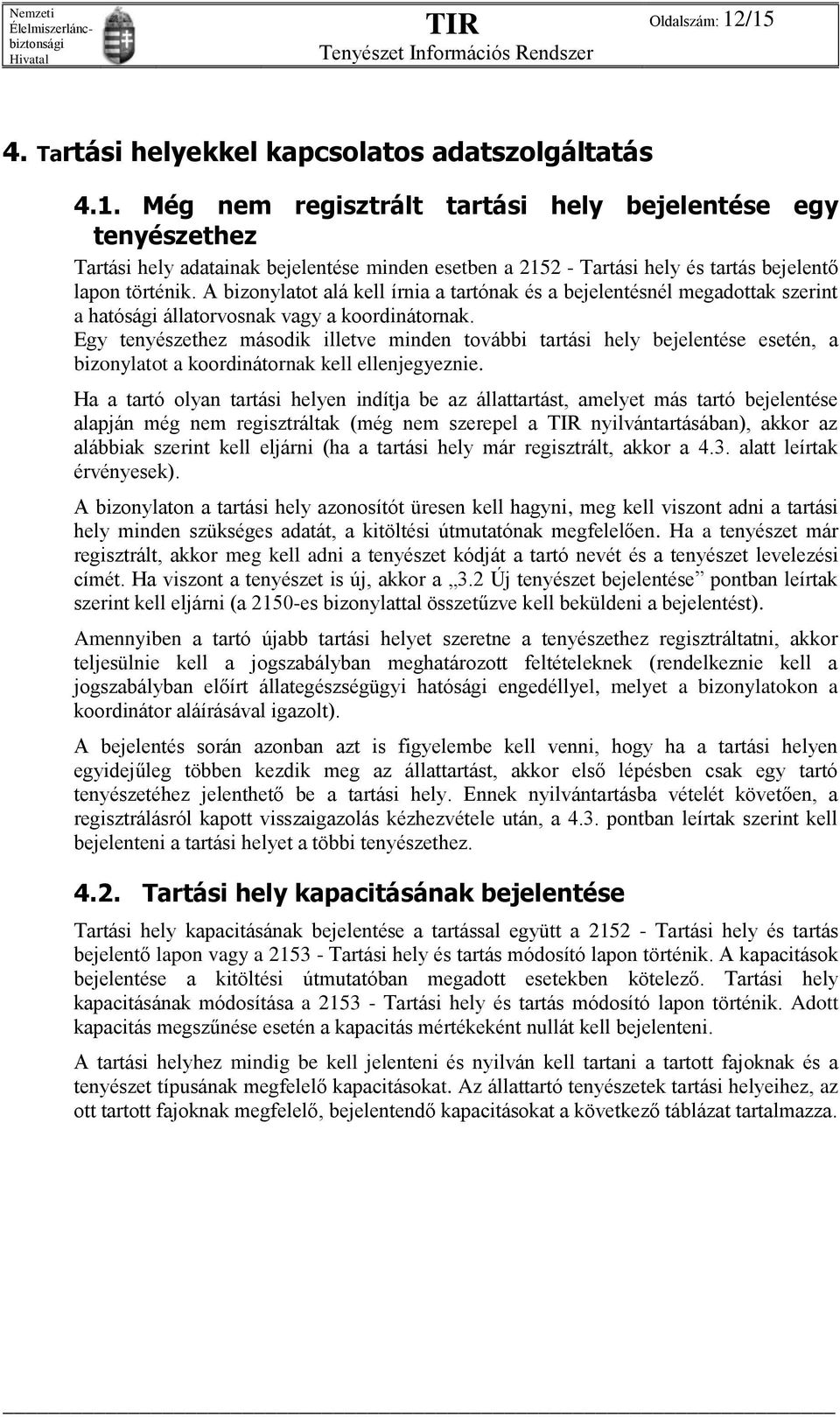Egy tenyészethez második illetve minden további tartási hely bejelentése esetén, a bizonylatot a koordinátornak kell ellenjegyeznie.