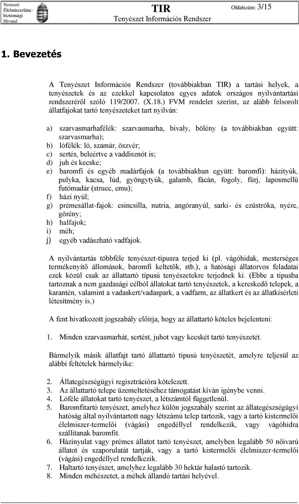 szamár, öszvér; c) sertés, beleértve a vaddisznót is; d) juh és kecske; e) baromfi és egyéb madárfajok (a továbbiakban együtt: baromfi): házityúk, pulyka, kacsa, lúd, gyöngytyúk, galamb, fácán,