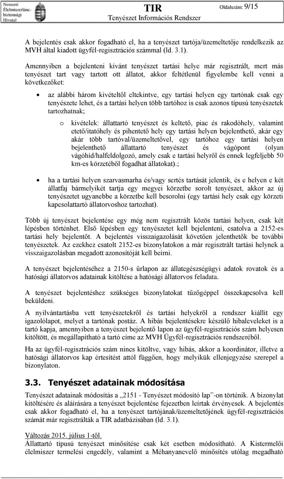 kivételtől eltekintve, egy tartási helyen egy tartónak csak egy tenyészete lehet, és a tartási helyen több tartóhoz is csak azonos típusú tenyészetek tartozhatnak; o kivételek: állattartó tenyészet