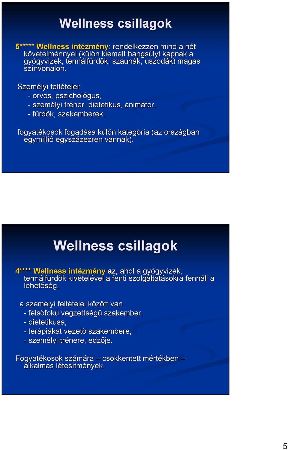 Személyi feltételei: telei: - orvos, pszichológus, - személyi tréner, dietetikus, animátor, - fürdők, szakemberek, fogyatékosok fogadása külön k n kategória (az országban egymillió egyszázezren