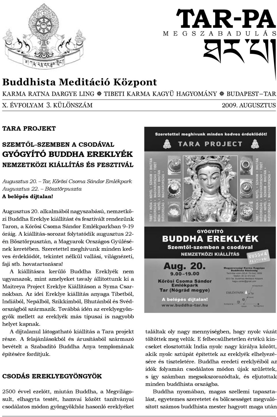 Bösztörpuszta A belépés díjtalan! Augusztus 20. alkalmából nagyszabású, nemzetközi Buddha Ereklye kiállítást és fesztivált rendezünk Taron, a Kőrösi Csoma Sándor Emlékparkban 9-19 óráig.