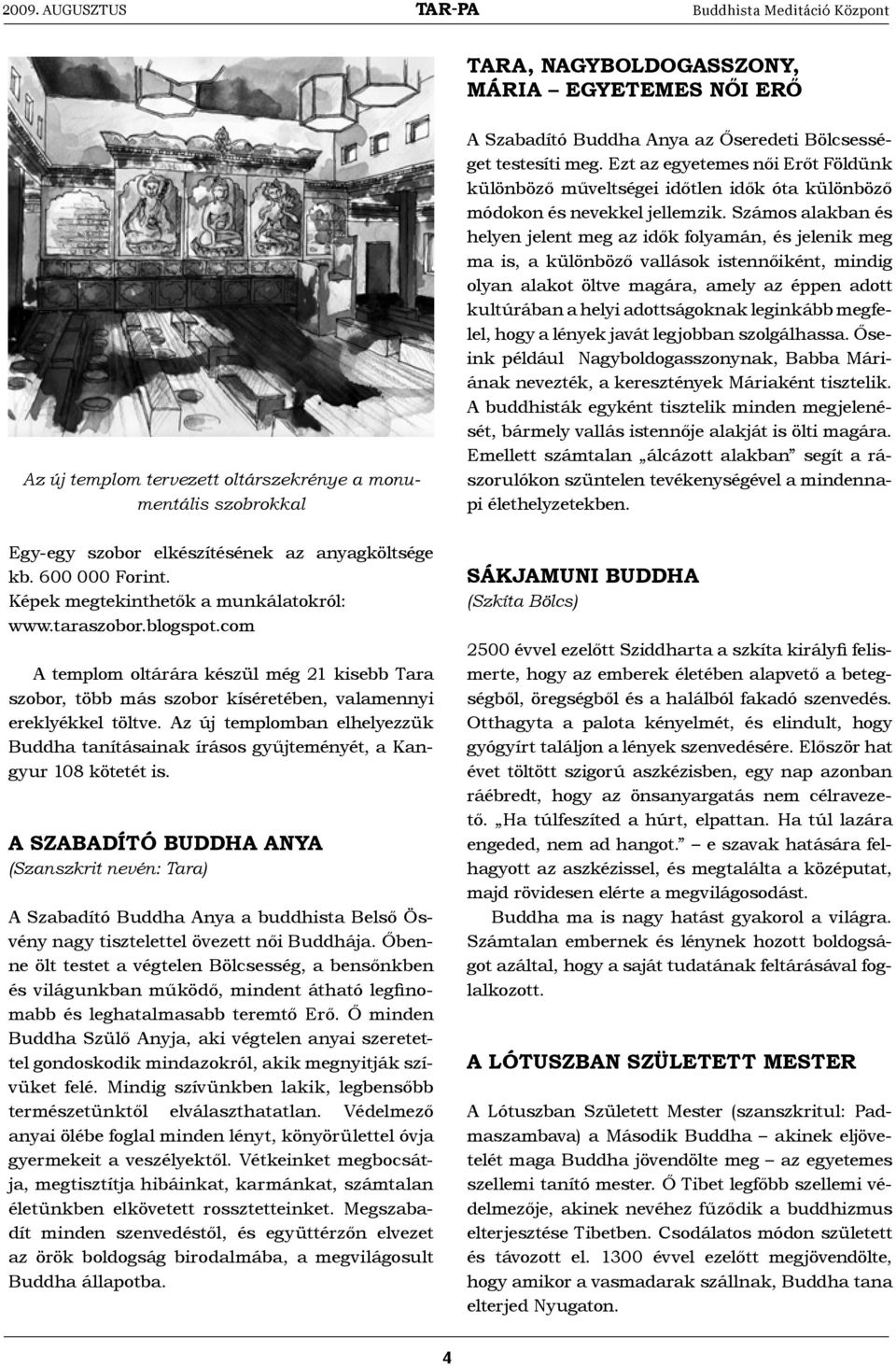 Az új templomban elhelyezzük Buddha tanításainak írásos gyűjteményét, a Kangyur 108 kötetét is.