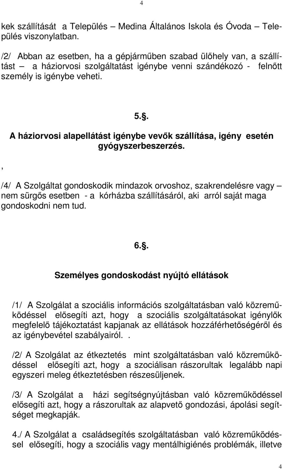 . A háziorvosi alapellátást igénybe vevık szállítása, igény esetén gyógyszerbeszerzés.