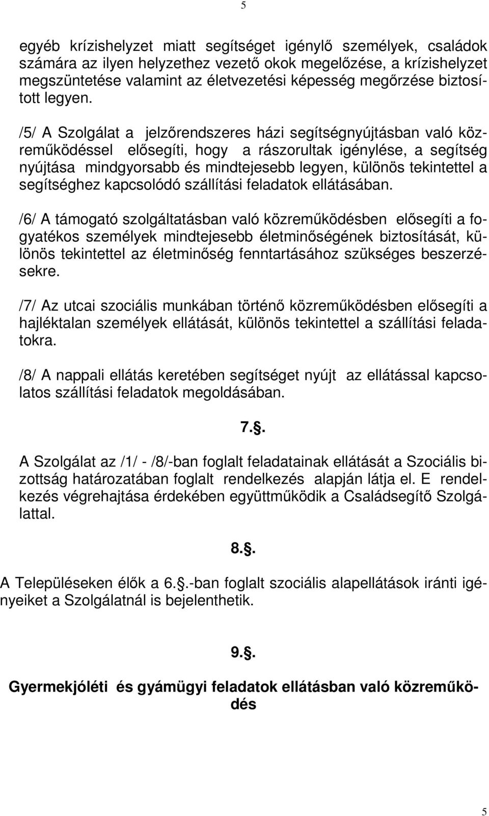 /5/ A Szolgálat a jelzırendszeres házi segítségnyújtásban való közremőködéssel elısegíti, hogy a rászorultak igénylése, a segítség nyújtása mindgyorsabb és mindtejesebb legyen, különös tekintettel a