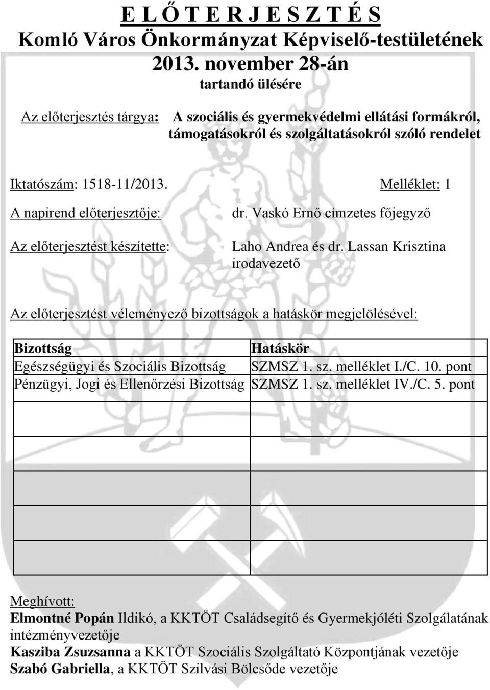 Melléklet: 1 A napirend előterjesztője: Az előterjesztést készítette: dr. Vaskó Ernő címzetes főjegyző Laho Andrea és dr.