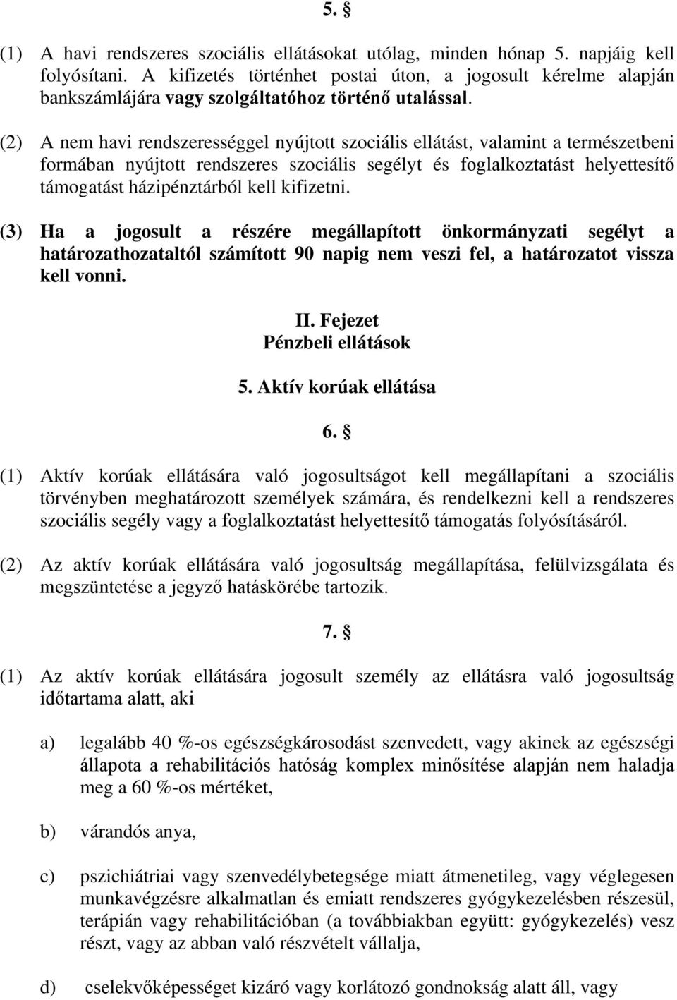 (2) A nem havi rendszerességgel nyújtott szociális ellátást, valamint a természetbeni formában nyújtott rendszeres szociális segélyt és foglalkoztatást helyettesítő támogatást házipénztárból kell