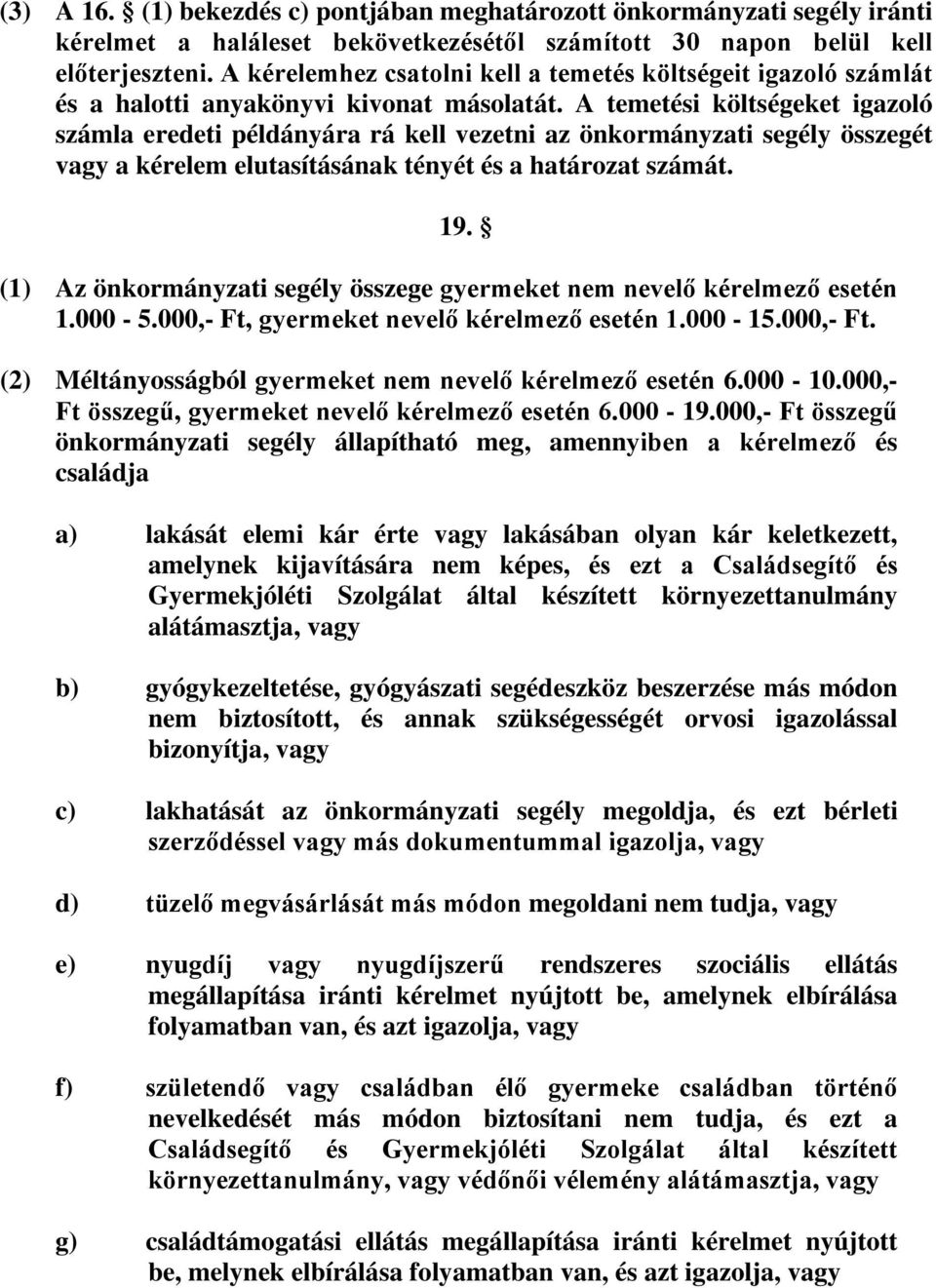 A temetési költségeket igazoló számla eredeti példányára rá kell vezetni az önkormányzati segély összegét vagy a kérelem elutasításának tényét és a határozat számát. 19.