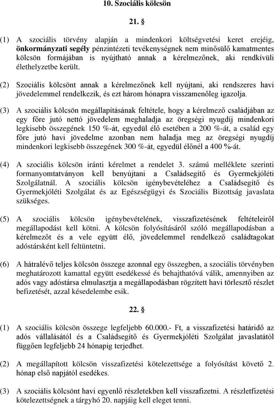 kérelmezőnek, aki rendkívüli élethelyzetbe került. (2) Szociális kölcsönt annak a kérelmezőnek kell nyújtani, aki rendszeres havi jövedelemmel rendelkezik, és ezt három hónapra visszamenőleg igazolja.