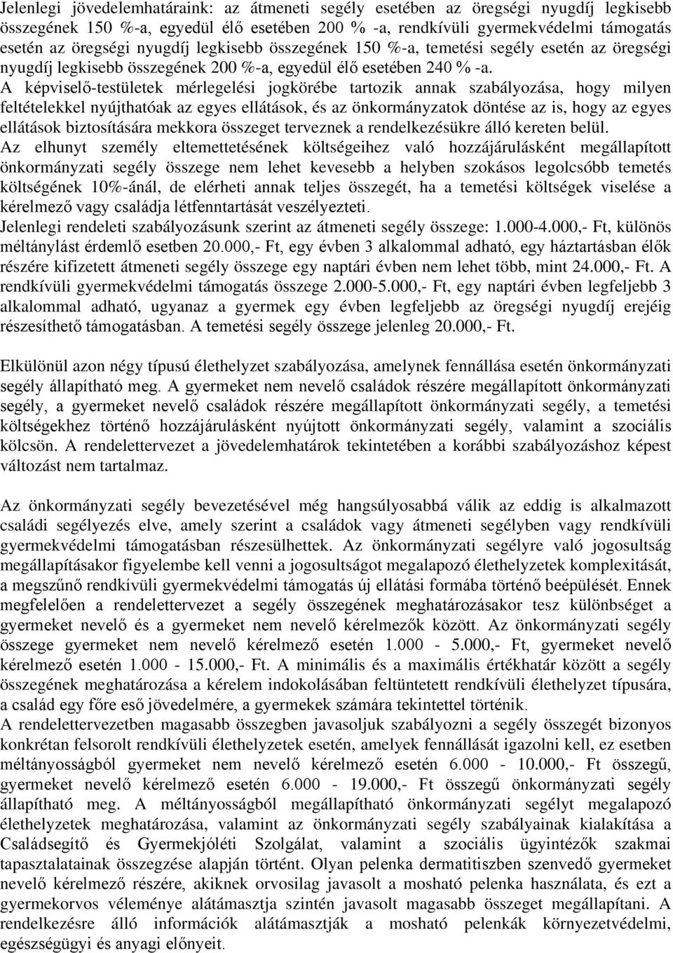 A képviselő-testületek mérlegelési jogkörébe tartozik annak szabályozása, hogy milyen feltételekkel nyújthatóak az egyes ellátások, és az önkormányzatok döntése az is, hogy az egyes ellátások