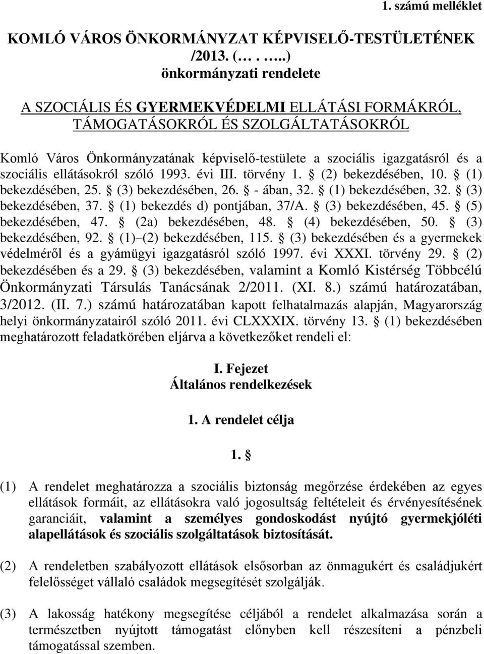 szociális ellátásokról szóló 1993. évi III. törvény 1. (2) bekezdésében, 10. (1) bekezdésében, 25. (3) bekezdésében, 26. - ában, 32. (1) bekezdésében, 32. (3) bekezdésében, 37.