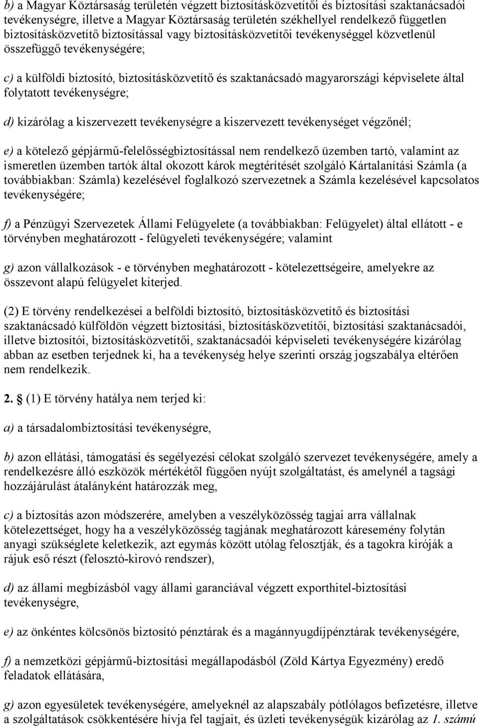 tevékenységre; d) kizárólag a kiszervezett tevékenységre a kiszervezett tevékenységet végzőnél; e) a kötelező gépjármű-felelősségbiztosítással nem rendelkező üzemben tartó, valamint az ismeretlen