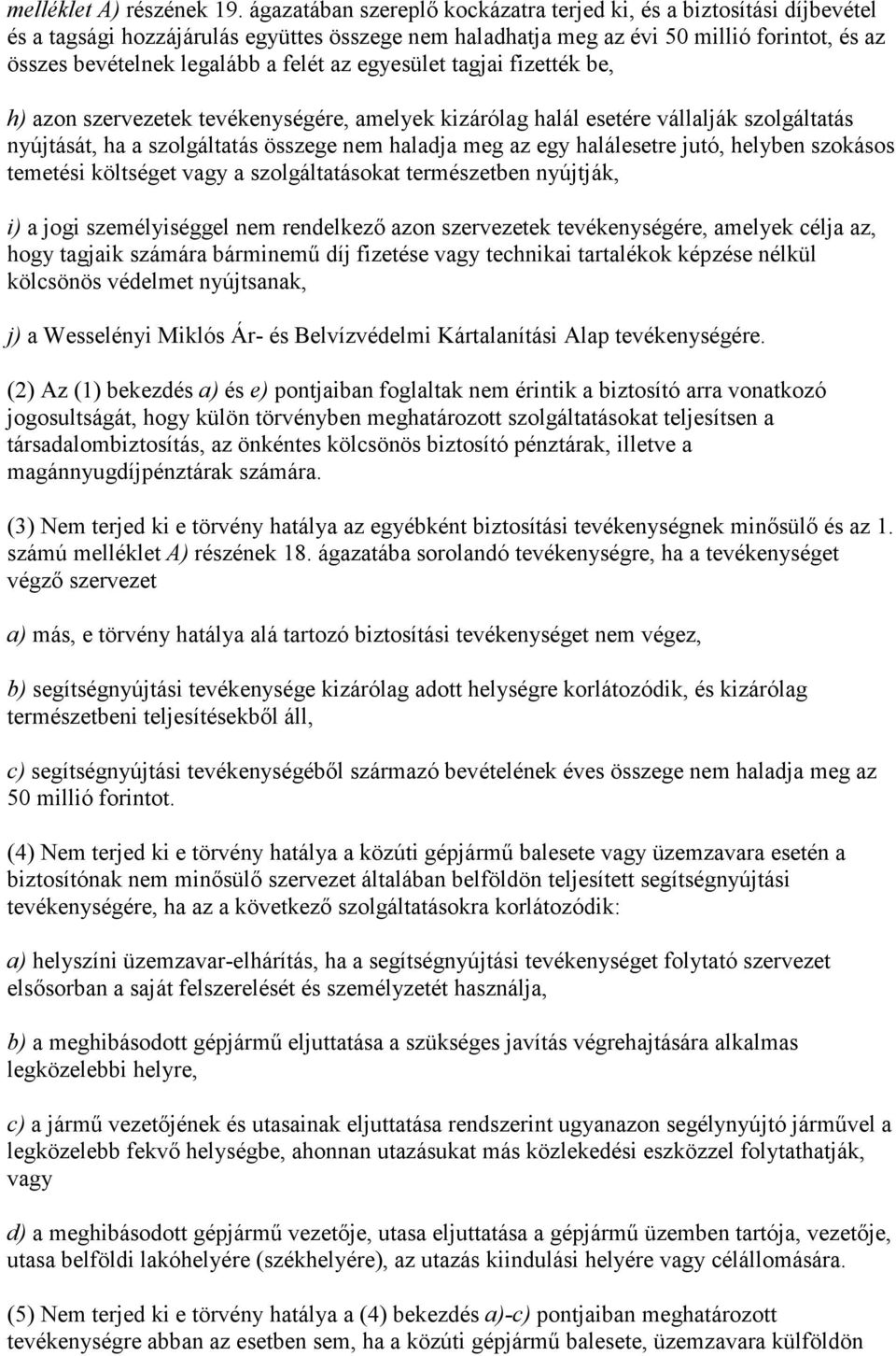 az egyesület tagjai fizették be, h) azon szervezetek tevékenységére, amelyek kizárólag halál esetére vállalják szolgáltatás nyújtását, ha a szolgáltatás összege nem haladja meg az egy halálesetre