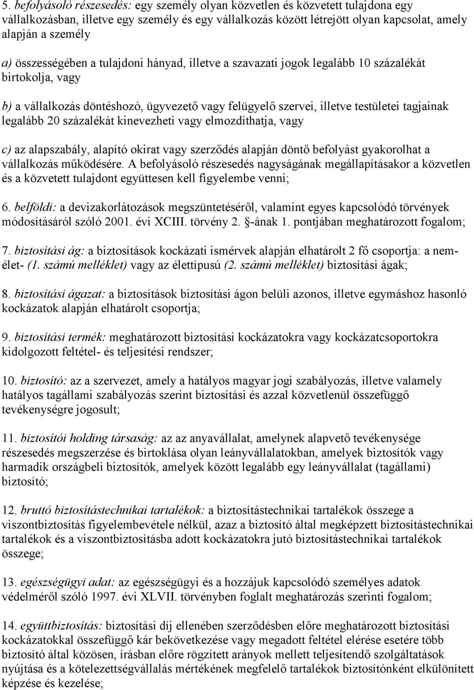 legalább 20 százalékát kinevezheti vagy elmozdíthatja, vagy c) az alapszabály, alapító okirat vagy szerződés alapján döntő befolyást gyakorolhat a vállalkozás működésére.