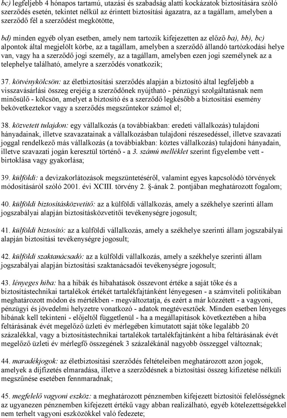helye van, vagy ha a szerződő jogi személy, az a tagállam, amelyben ezen jogi személynek az a telephelye található, amelyre a szerződés vonatkozik; 37.