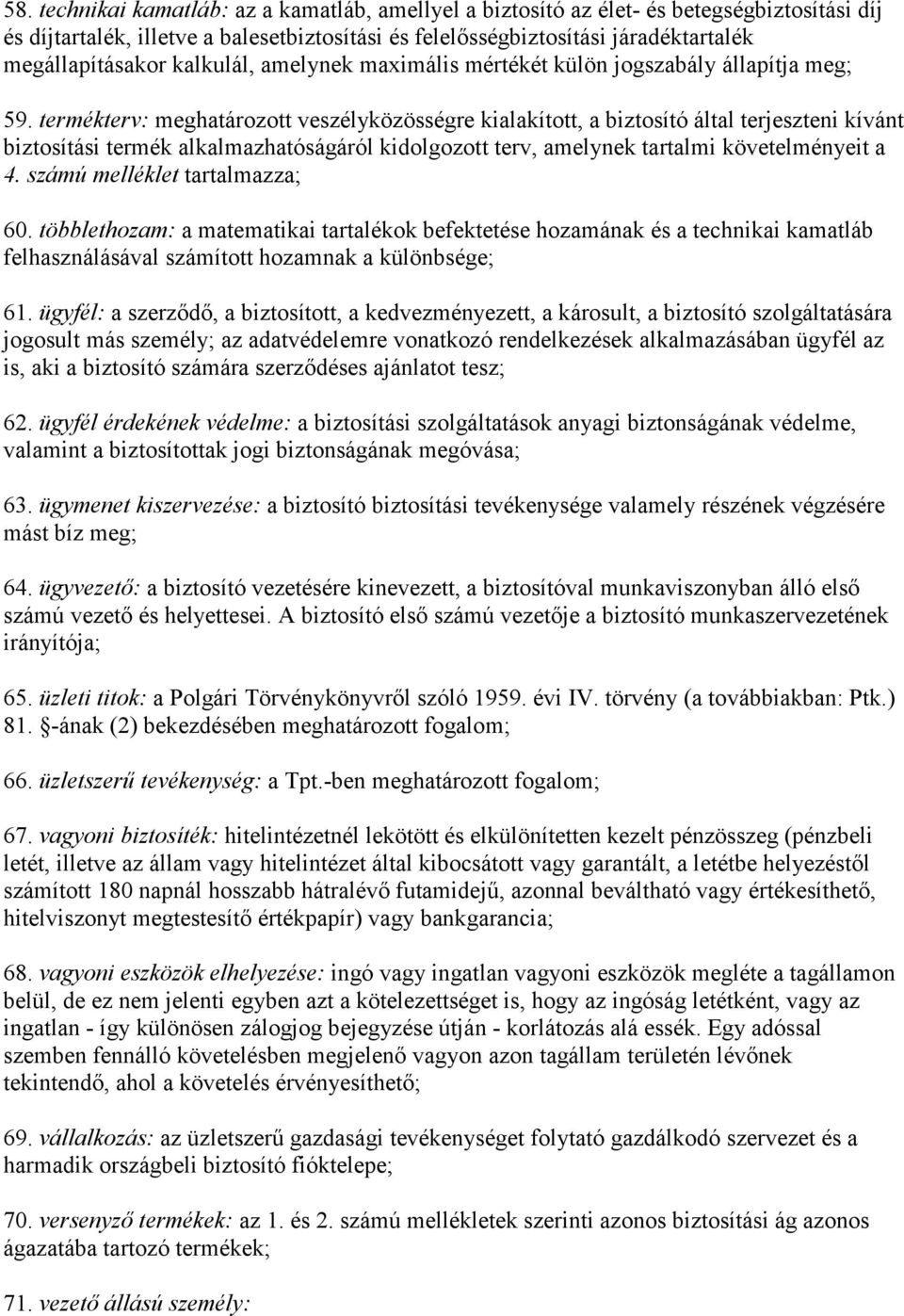 termékterv: meghatározott veszélyközösségre kialakított, a biztosító által terjeszteni kívánt biztosítási termék alkalmazhatóságáról kidolgozott terv, amelynek tartalmi követelményeit a 4.